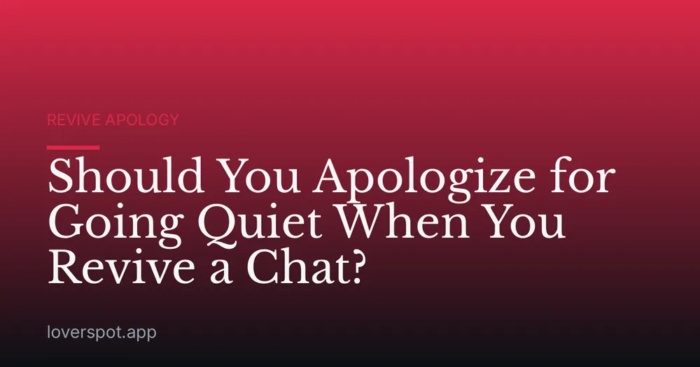 Should You Apologize for Going Quiet When You Revive a Chat?