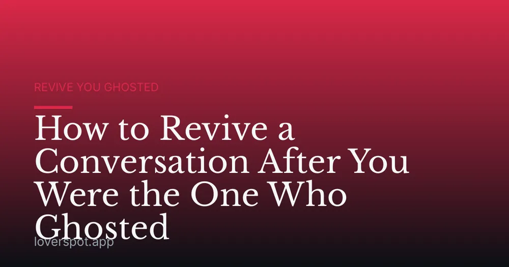 How to Revive a Conversation After You Were the One Who Ghosted