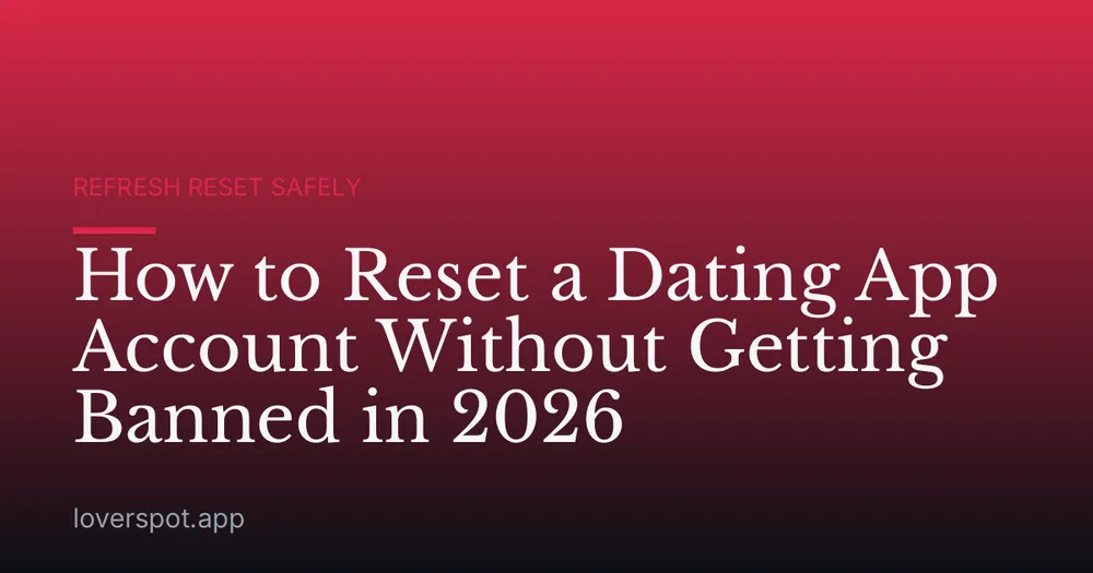 How to Reset a Dating App Account Without Getting Banned in 2026