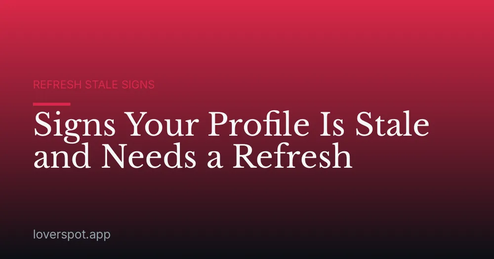 Signs Your Profile Is Stale and Needs a Refresh