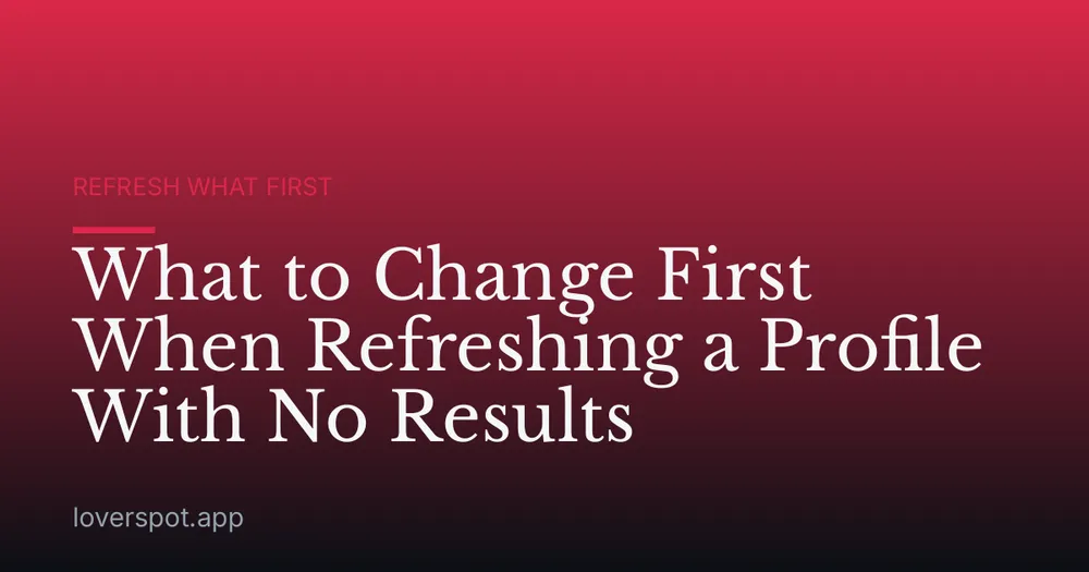 What to Change First When Refreshing a Profile With No Results