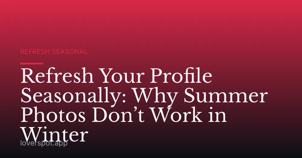 Refresh Your Profile Seasonally: Why Summer Photos Don’t Work in Winter