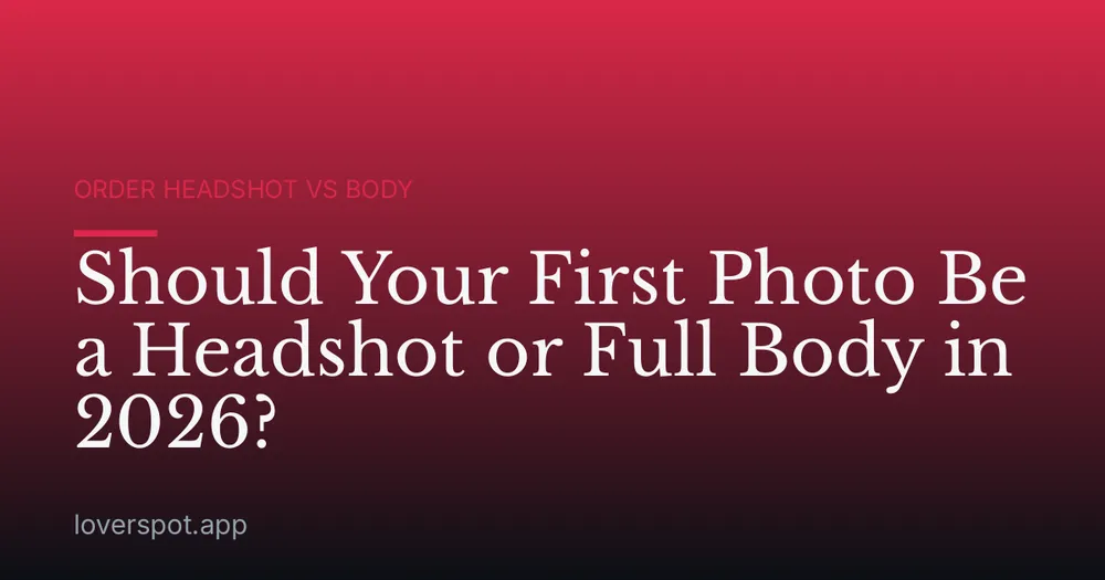 Should Your First Photo Be a Headshot or Full Body in 2026?