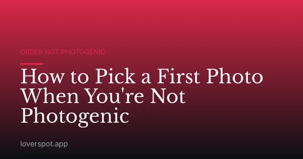 How to Pick a First Photo When You're Not Photogenic