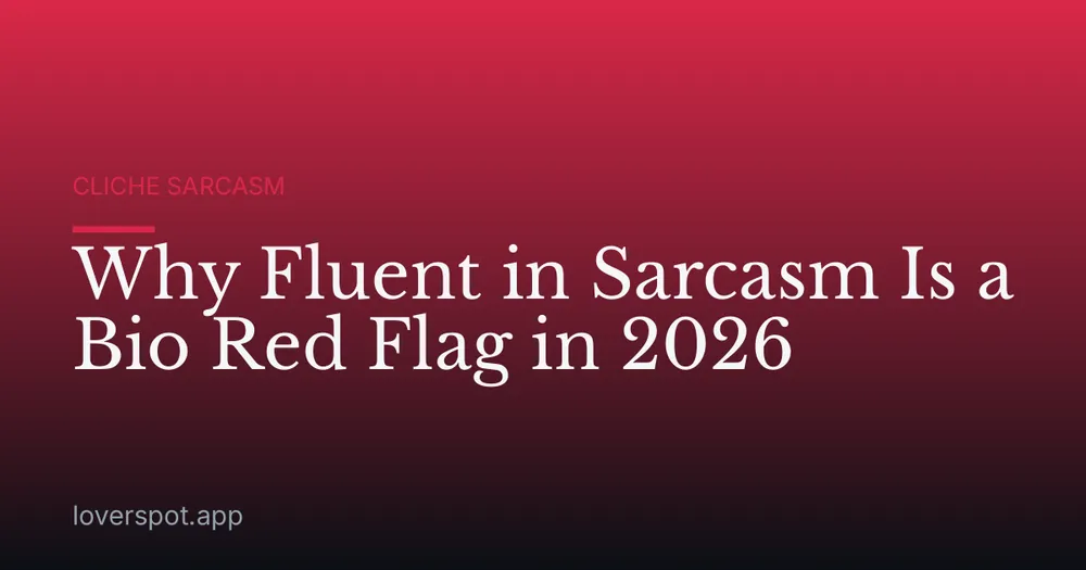 Why Fluent in Sarcasm Is a Bio Red Flag in 2026