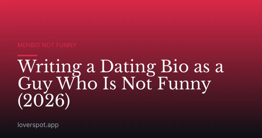 Writing a Dating Bio as a Guy Who Is Not Funny (2026)