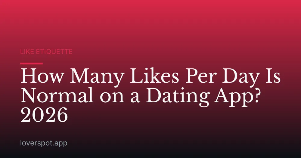 How Many Likes Per Day Is Normal on a Dating App? 2026