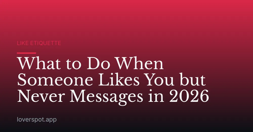 What to Do When Someone Likes You but Never Messages in 2026