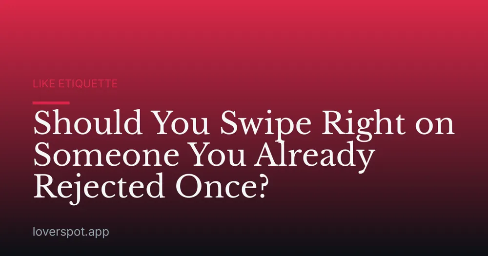 Should You Swipe Right on Someone You Already Rejected Once?