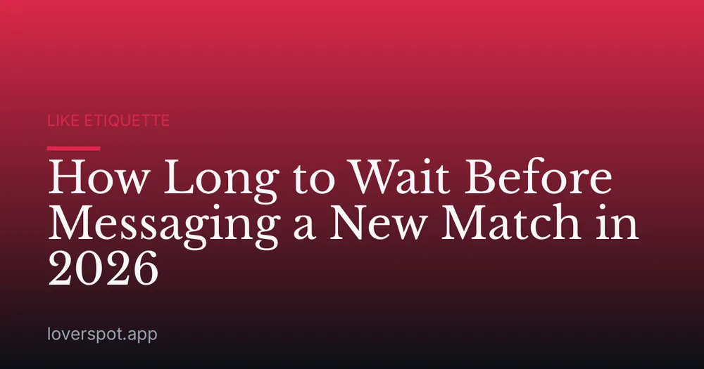How Long to Wait Before Messaging a New Match in 2026