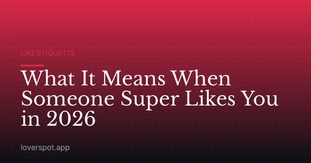 What It Means When Someone Super Likes You in 2026