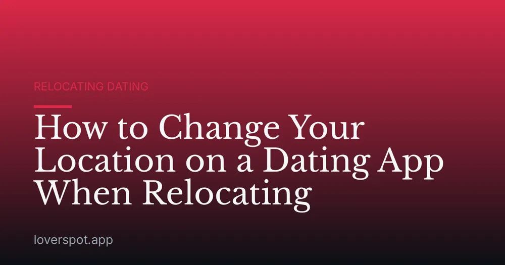 How to Change Your Location on a Dating App When Relocating