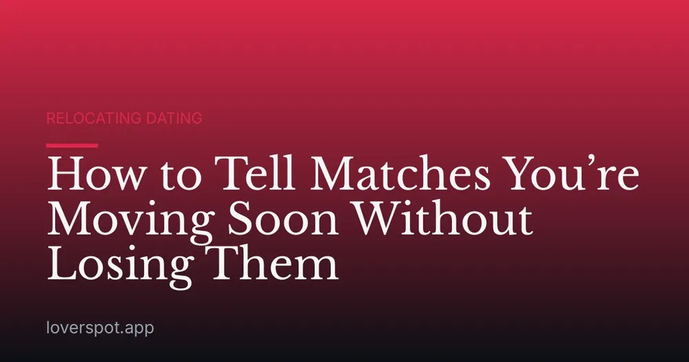 How to Tell Matches You’re Moving Soon Without Losing Them