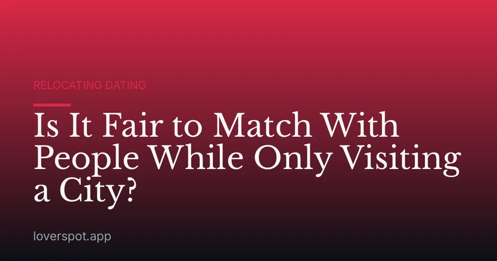 Is It Fair to Match With People While Only Visiting a City?