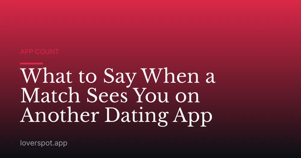 What to Say When a Match Sees You on Another Dating App