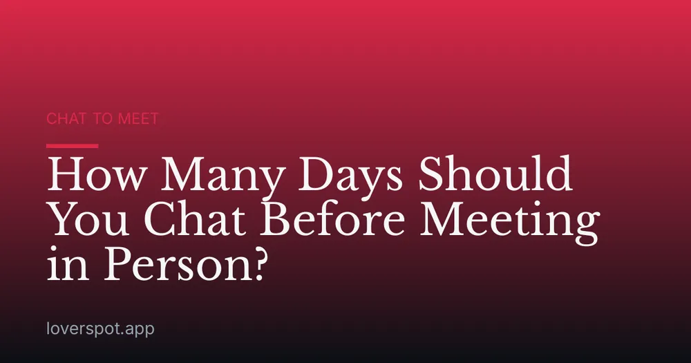 How Many Days Should You Chat Before Meeting in Person?