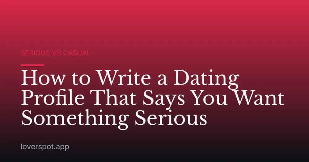 How to Write a Dating Profile That Says You Want Something Serious