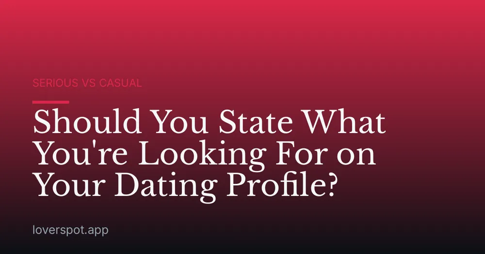 Should You State What You're Looking For on Your Dating Profile?