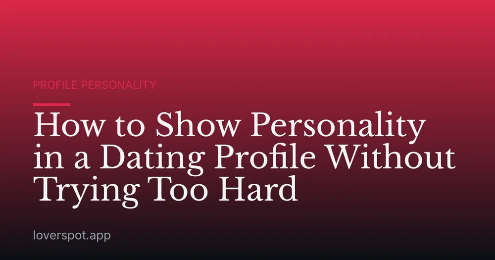 How to Show Personality in a Dating Profile Without Trying Too Hard