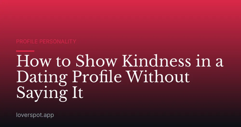 How to Show Kindness in a Dating Profile Without Saying It