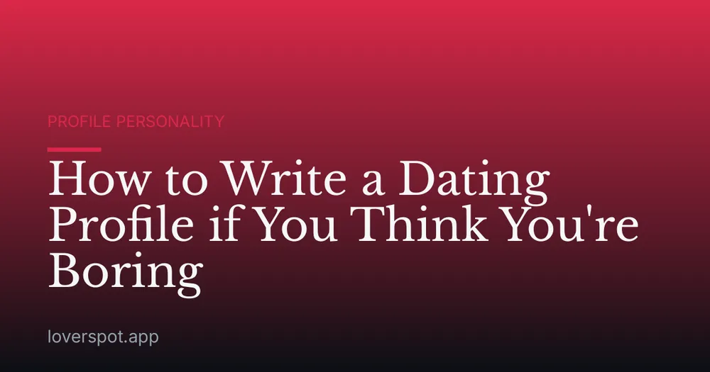 How to Write a Dating Profile if You Think You're Boring