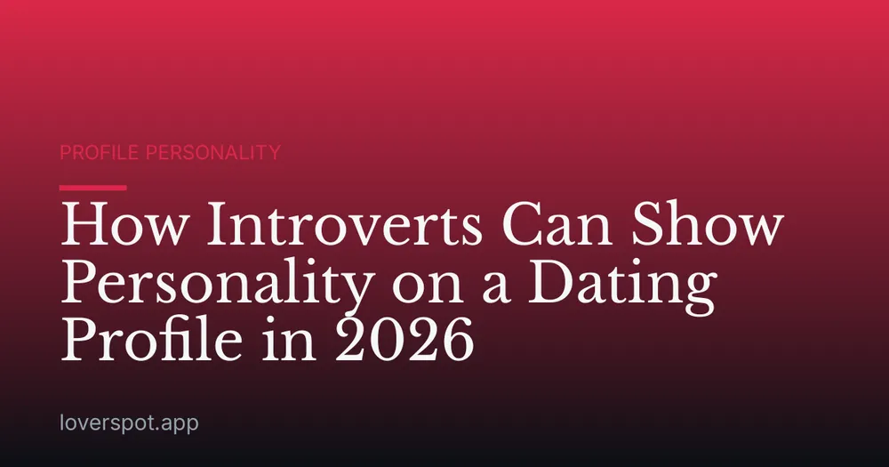 How Introverts Can Show Personality on a Dating Profile in 2026