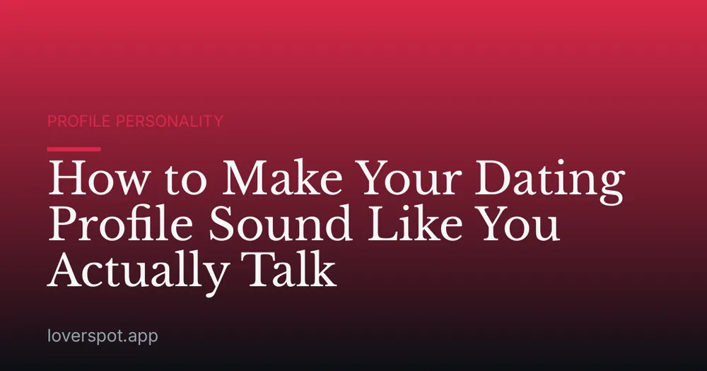 How to Make Your Dating Profile Sound Like You Actually Talk