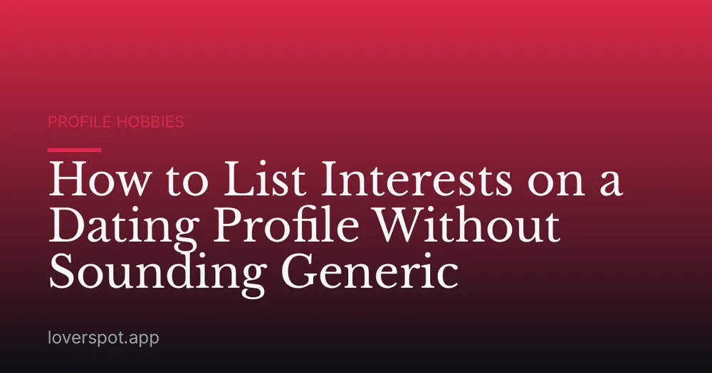 How to List Interests on a Dating Profile Without Sounding Generic