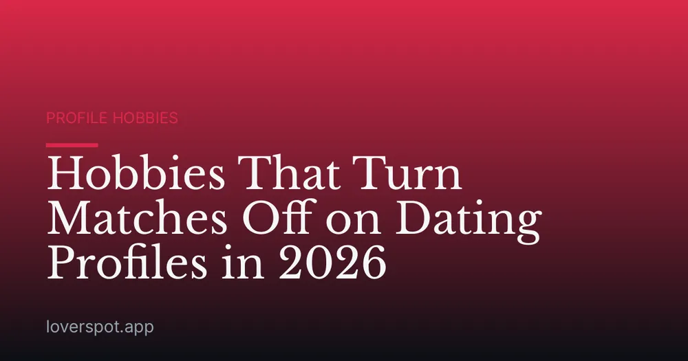 Hobbies That Turn Matches Off on Dating Profiles in 2026