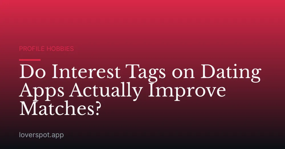 Do Interest Tags on Dating Apps Actually Improve Matches?