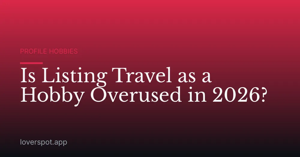 Is Listing Travel as a Hobby Overused in 2026?