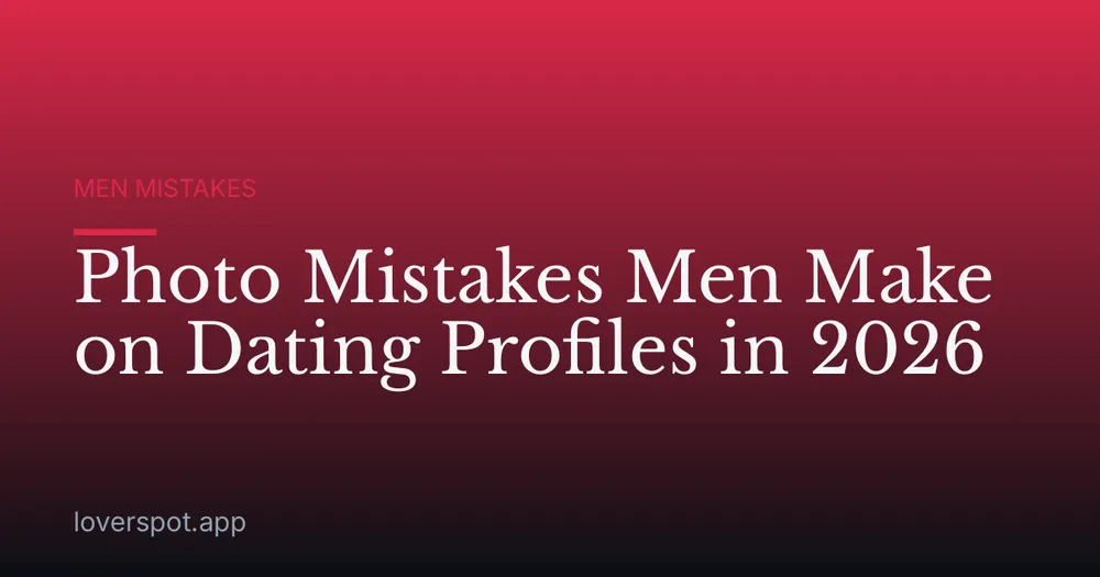 Photo Mistakes Men Make on Dating Profiles in 2026