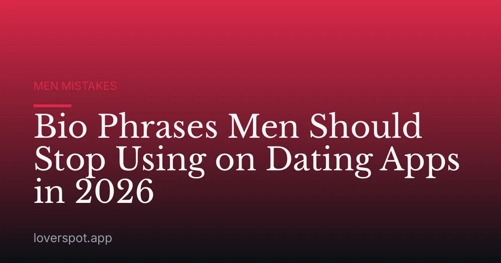 Bio Phrases Men Should Stop Using on Dating Apps in 2026