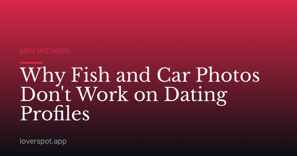 Why Fish and Car Photos Don't Work on Dating Profiles