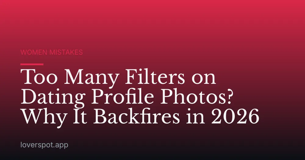 Too Many Filters on Dating Profile Photos? Why It Backfires in 2026