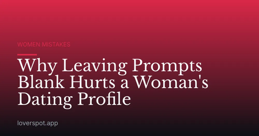 Why Leaving Prompts Blank Hurts a Woman's Dating Profile