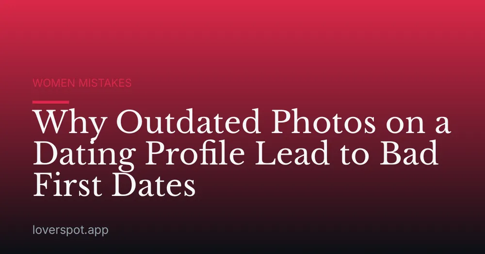 Why Outdated Photos on a Dating Profile Lead to Bad First Dates
