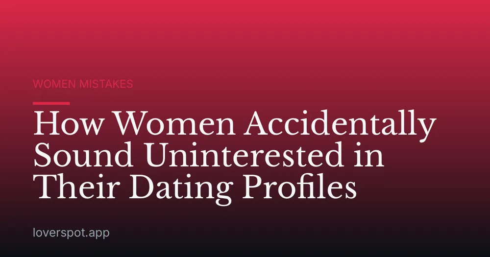 How Women Accidentally Sound Uninterested in Their Dating Profiles
