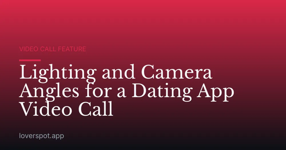 Lighting and Camera Angles for a Dating App Video Call
