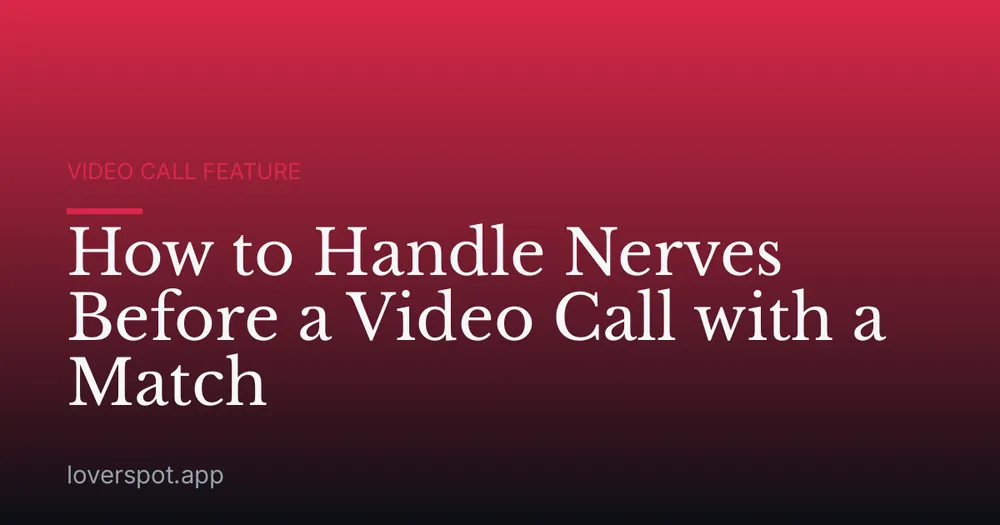 How to Handle Nerves Before a Video Call with a Match