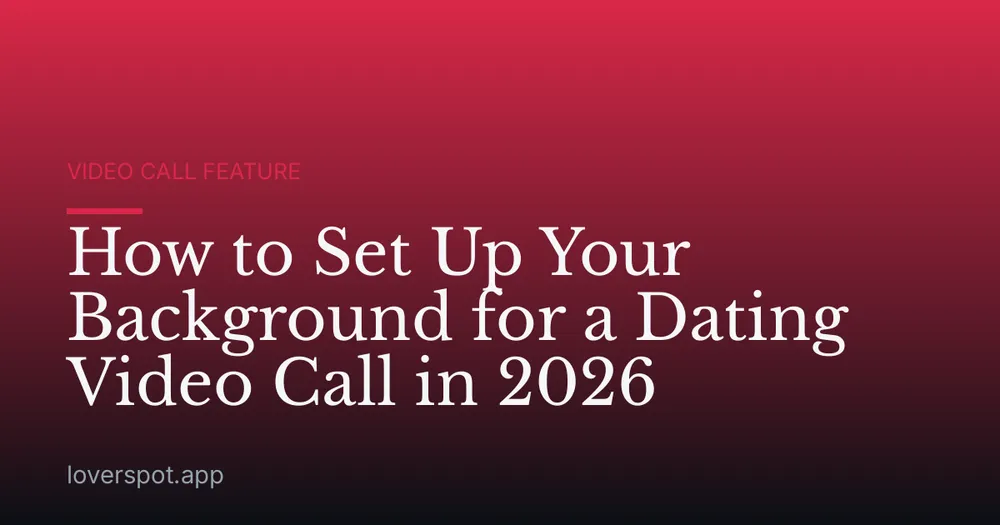 How to Set Up Your Background for a Dating Video Call in 2026