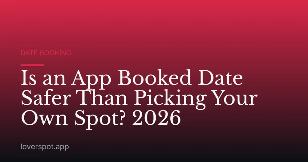 Is an App Booked Date Safer Than Picking Your Own Spot? 2026
