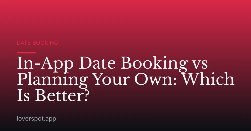 In-App Date Booking vs Planning Your Own: Which Is Better?