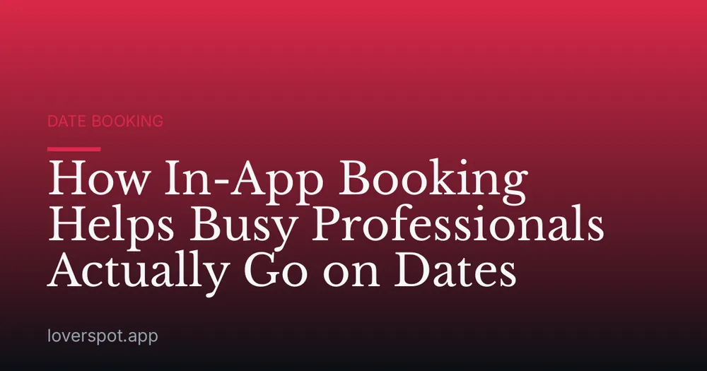 How In-App Booking Helps Busy Professionals Actually Go on Dates