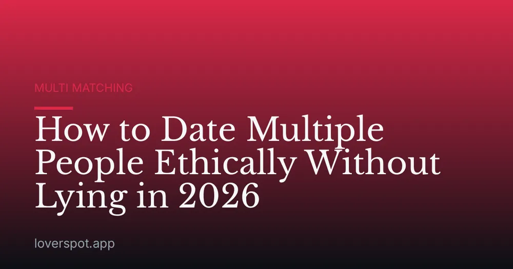 How to Date Multiple People Ethically Without Lying in 2026