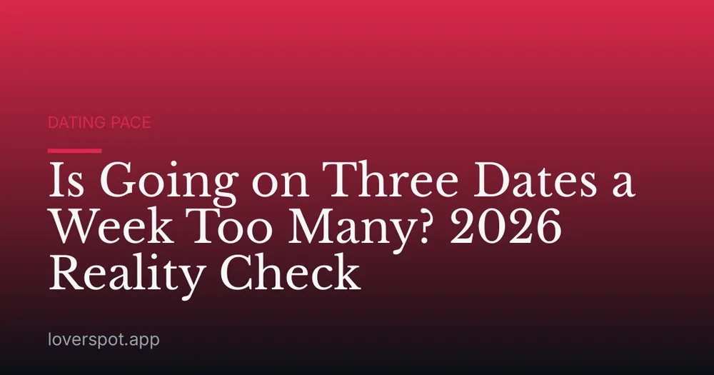 Is Going on Three Dates a Week Too Many? 2026 Reality Check