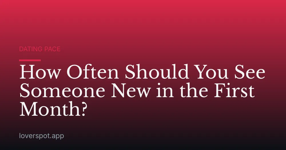 How Often Should You See Someone New in the First Month?