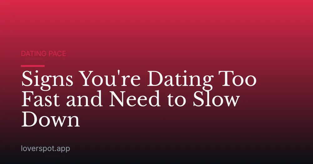 Signs You're Dating Too Fast and Need to Slow Down