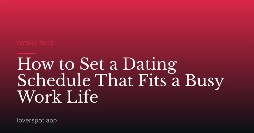 How to Set a Dating Schedule That Fits a Busy Work Life