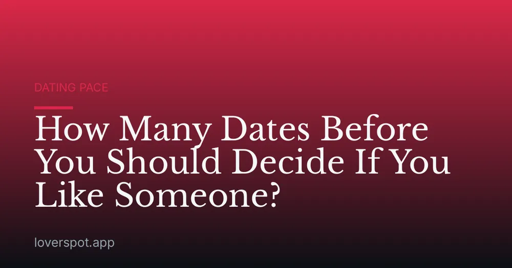 How Many Dates Before You Should Decide If You Like Someone?